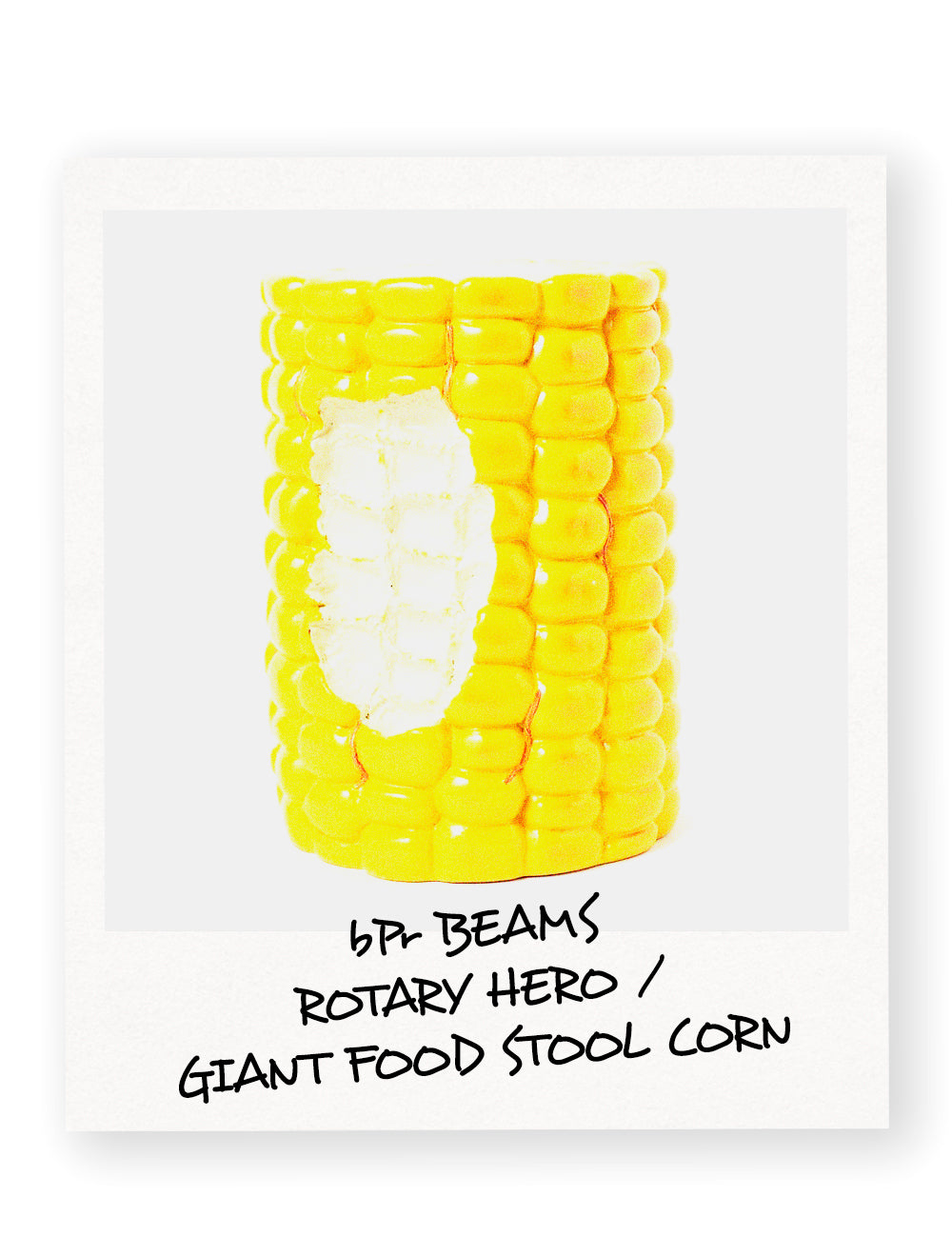 bPr BEAMS<br>ROTARY HERO / GIANT FOOD STOOL CORN